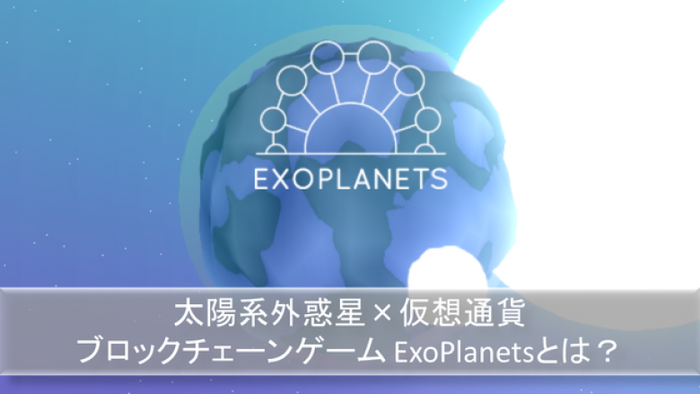 太陽系外惑星×仮想通貨のブロックチェーンゲーム ExoPlanetsとは？ @ExoPlanetsIO