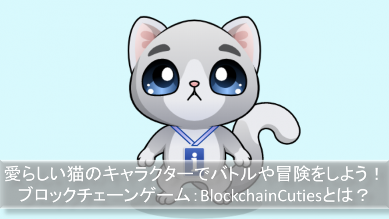 愛らしい猫のキャラクターでバトルや冒険をしよう！BlockchainCutiesとは？