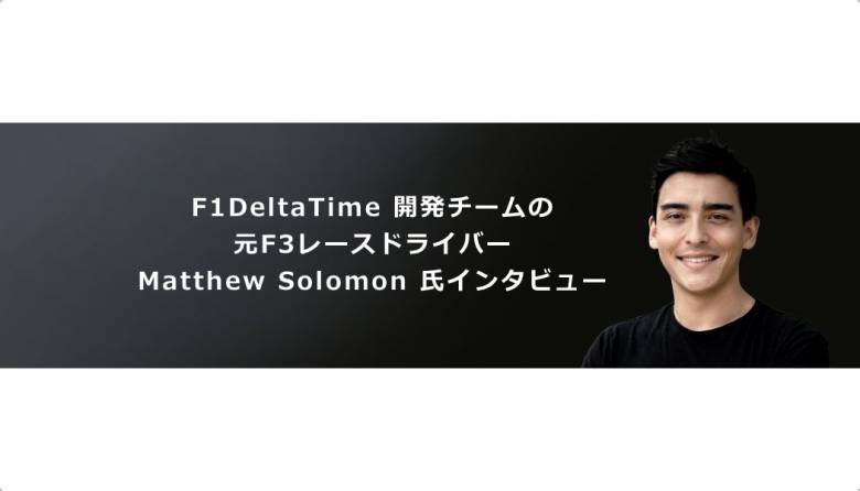 F1DeltaTime 開発チームの元F3レースドライバー Matthew Solomon 氏にインタビュー。Crypto x E-Sportsの最前線を訊く