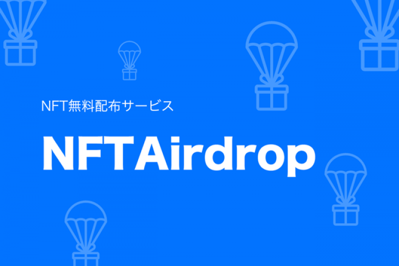 NFT無料配布サービス「NFTAirdrop」が大量配布に対応しリリース