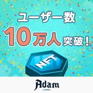 GMOアダム、NFTマーケットプレイス「Adam byGMO」で10万ユーザーを達成