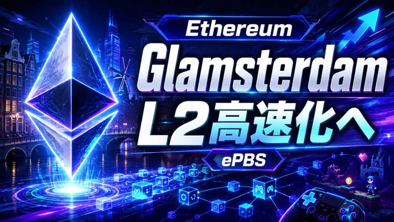 Ethereum「Glamsterdam（グラムステルダム）」アップグレード最終開発フェーズへ——ePBS搭載でL2ゲームチェーンのガス代・処理速度が改善へ