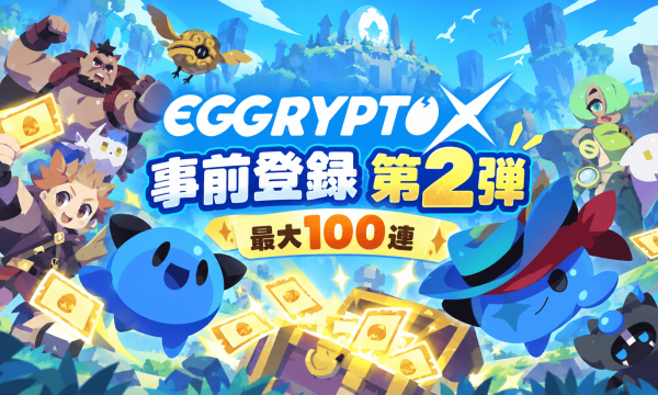 EGGRYPTO X 事前登録キャンペーン第2弾スタート！最大100枚ガチャチケットを全員プレゼント